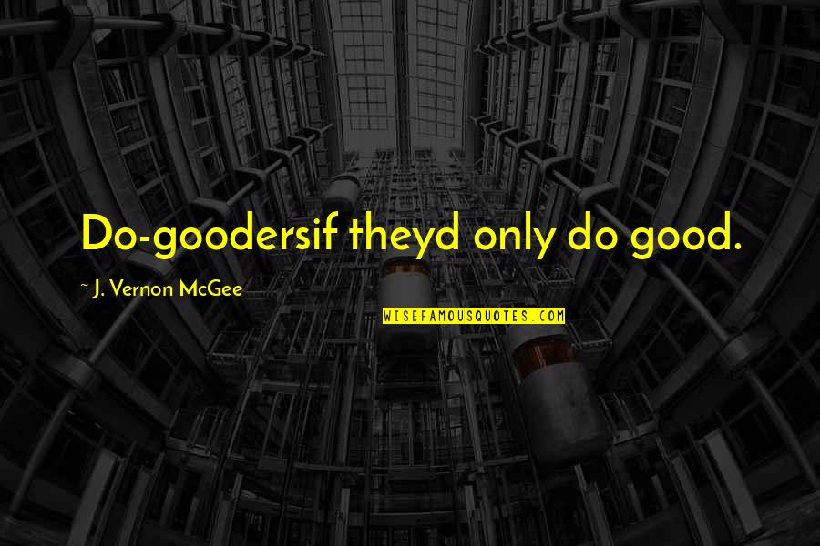 Do Gooders Quotes By J. Vernon McGee: Do-goodersif theyd only do good.