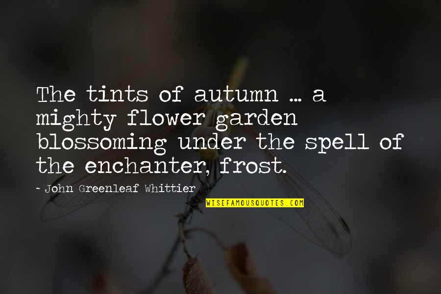 Do Gooders Quotes By John Greenleaf Whittier: The tints of autumn ... a mighty flower