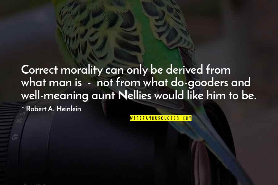 Do Gooders Quotes By Robert A. Heinlein: Correct morality can only be derived from what
