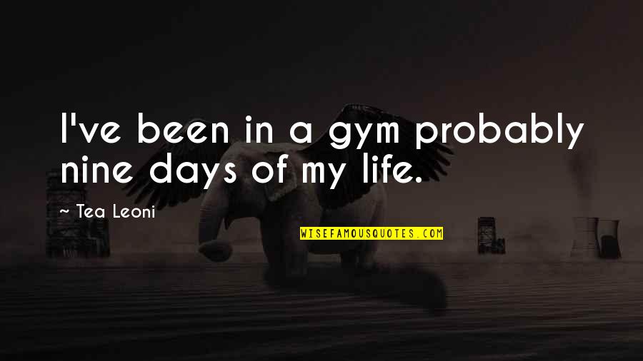 Do Gooders Quotes By Tea Leoni: I've been in a gym probably nine days
