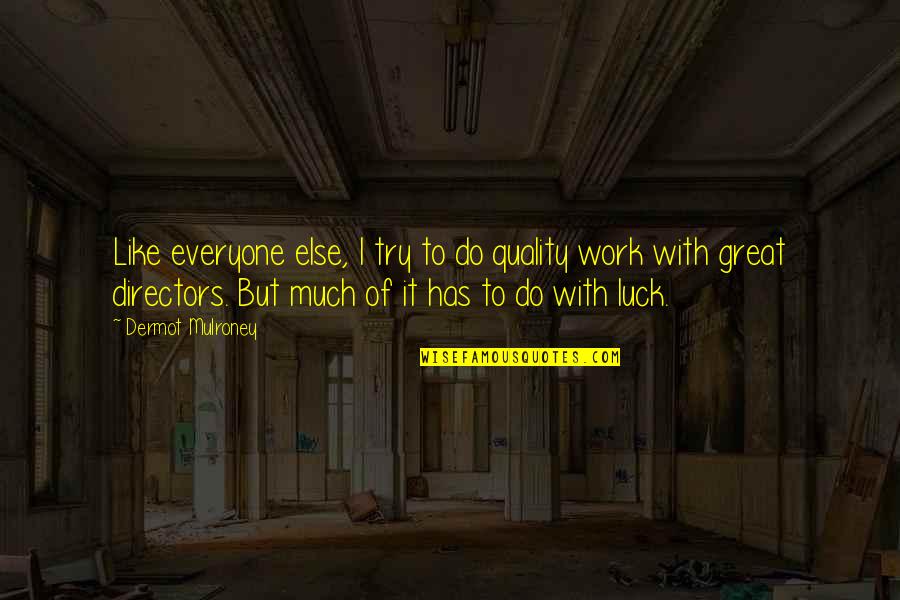 Do Great Work Quotes By Dermot Mulroney: Like everyone else, I try to do quality