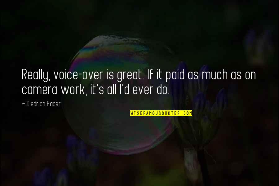 Do Great Work Quotes By Diedrich Bader: Really, voice-over is great. If it paid as Do Great Work Quotes By Diedrich Bader: Really, voice-over is great. If it paid as