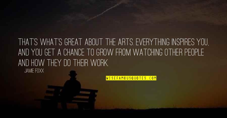 Do Great Work Quotes By Jamie Foxx: That's what's great about the arts. Everything inspires