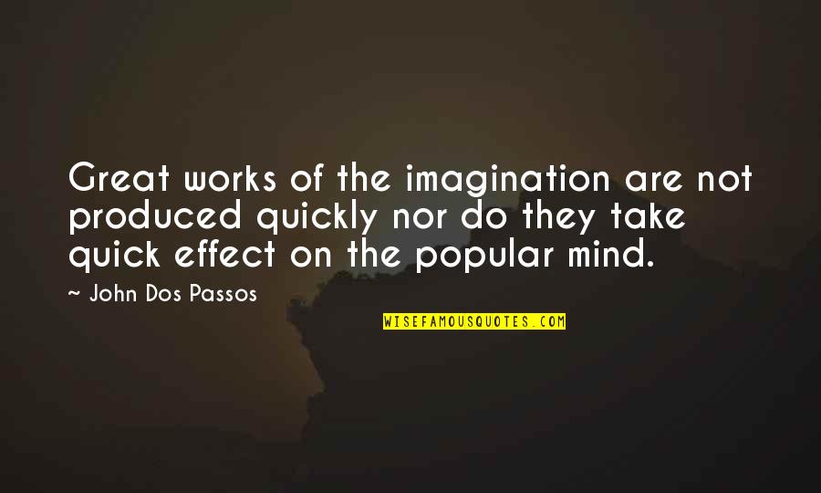 Do Great Work Quotes By John Dos Passos: Great works of the imagination are not produced