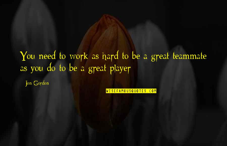 Do Great Work Quotes By Jon Gordon: You need to work as hard to be