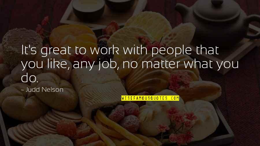 Do Great Work Quotes By Judd Nelson: It's great to work with people that you