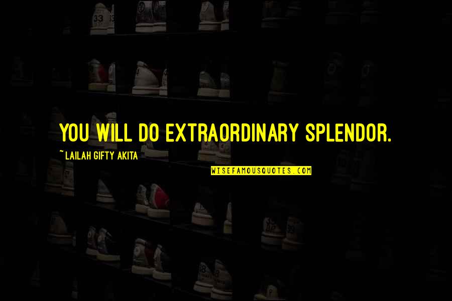 Do Great Work Quotes By Lailah Gifty Akita: You will do extraordinary splendor. Do Great Work Quotes By Lailah Gifty Akita: You will do extraordinary splendor.