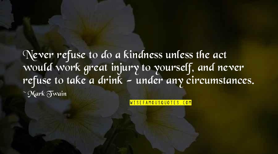Do Great Work Quotes By Mark Twain: Never refuse to do a kindness unless the