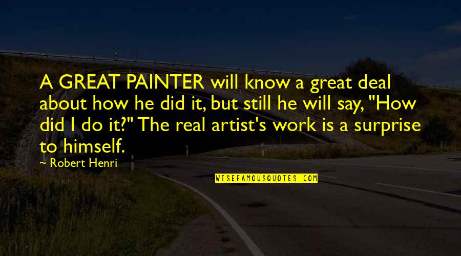 Do Great Work Quotes By Robert Henri: A GREAT PAINTER will know a great deal