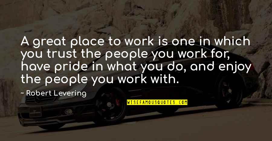 Do Great Work Quotes By Robert Levering: A great place to work is one in