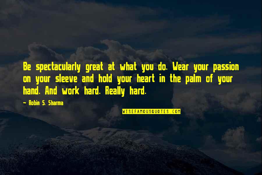 Do Great Work Quotes By Robin S. Sharma: Be spectacularly great at what you do. Wear