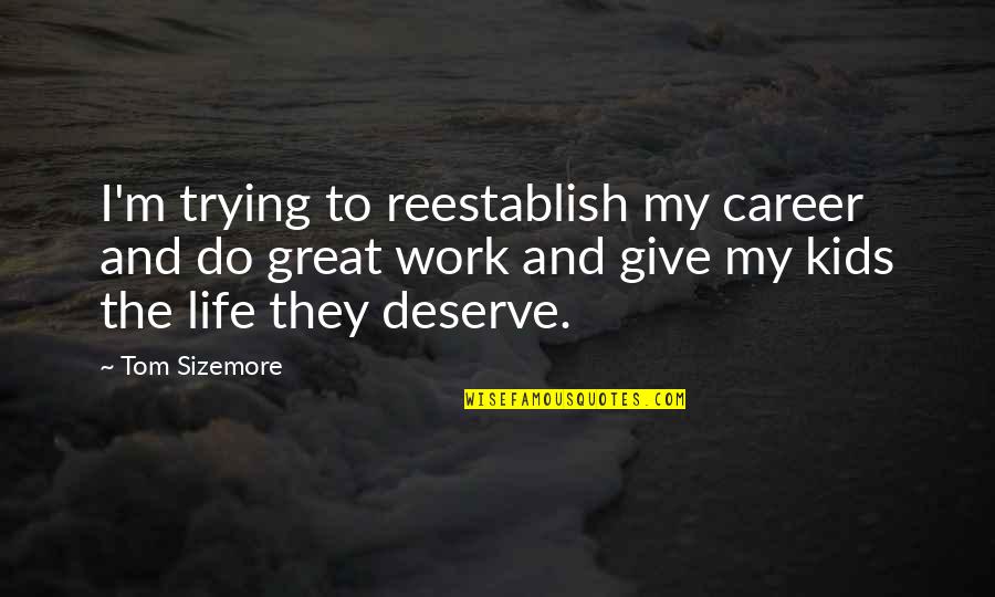 Do Great Work Quotes By Tom Sizemore: I'm trying to reestablish my career and do