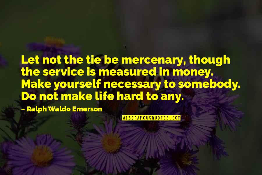 Do Hard Money Quotes By Ralph Waldo Emerson: Let not the tie be mercenary, though the
