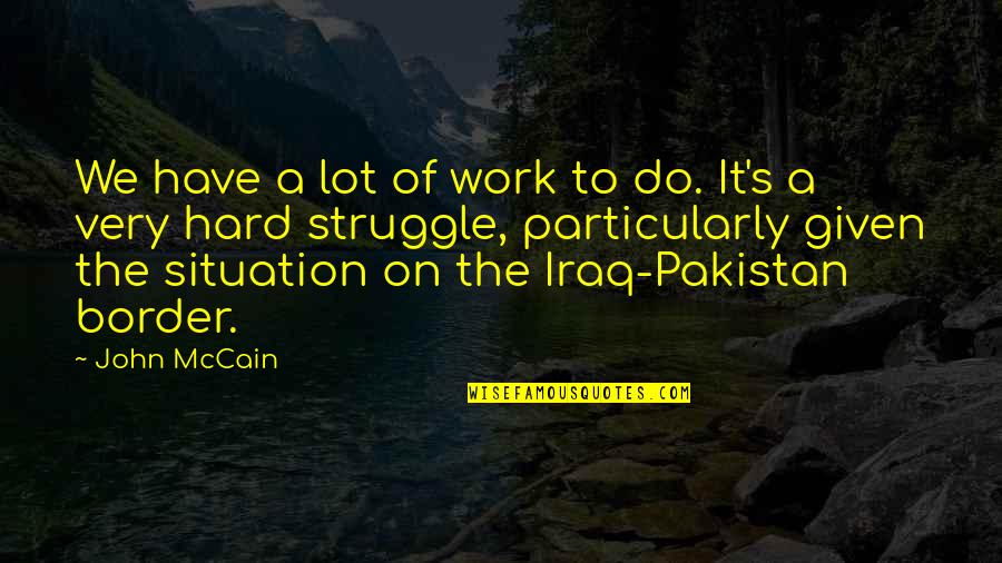 Do Hard Quotes By John McCain: We have a lot of work to do.