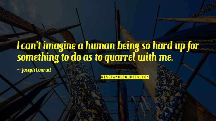 Do Hard Quotes By Joseph Conrad: I can't imagine a human being so hard