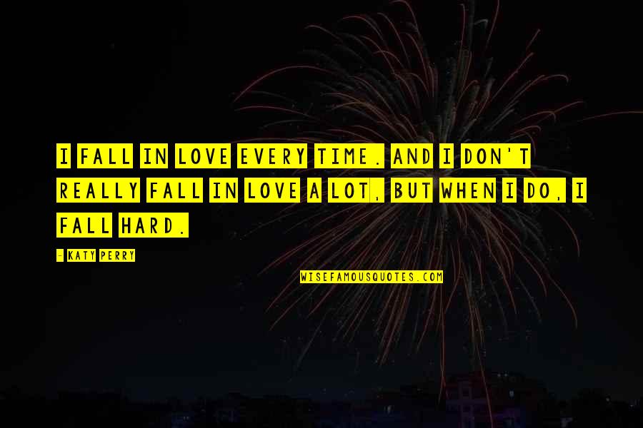 Do Hard Quotes By Katy Perry: I fall in love every time. And I