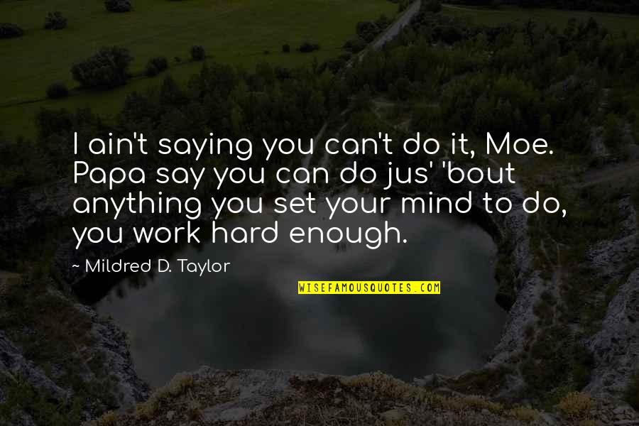 Do Hard Quotes By Mildred D. Taylor: I ain't saying you can't do it, Moe.