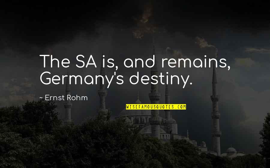 Do Hard Things Alex Harris Quotes By Ernst Rohm: The SA is, and remains, Germany's destiny. Do Hard Things Alex Harris Quotes By Ernst Rohm: The SA is, and remains, Germany's destiny.