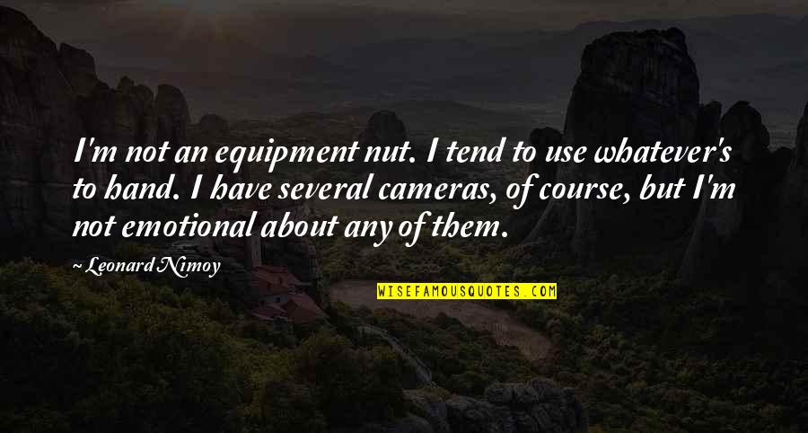 Do Hard Things Alex Harris Quotes By Leonard Nimoy: I'm not an equipment nut. I tend to Do Hard Things Alex Harris Quotes By Leonard Nimoy: I'm not an equipment nut. I tend to