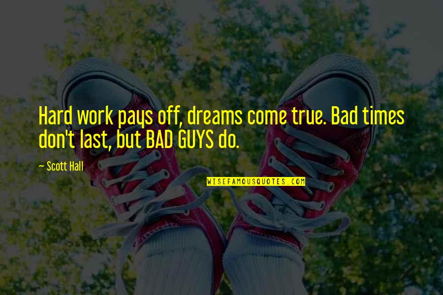 Do Hard Work Quotes By Scott Hall: Hard work pays off, dreams come true. Bad