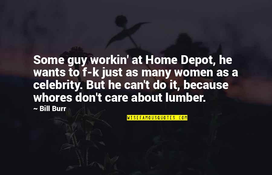 Do He Care Quotes By Bill Burr: Some guy workin' at Home Depot, he wants