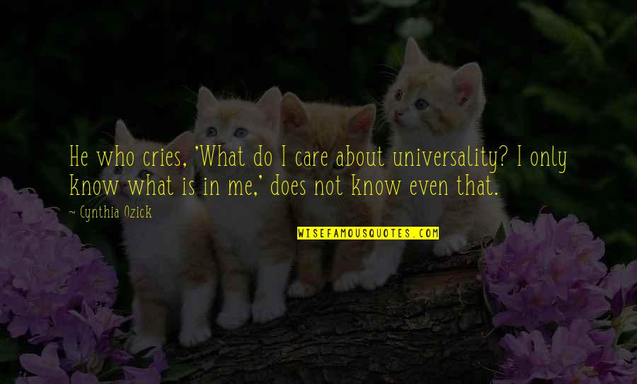 Do He Care Quotes By Cynthia Ozick: He who cries, 'What do I care about