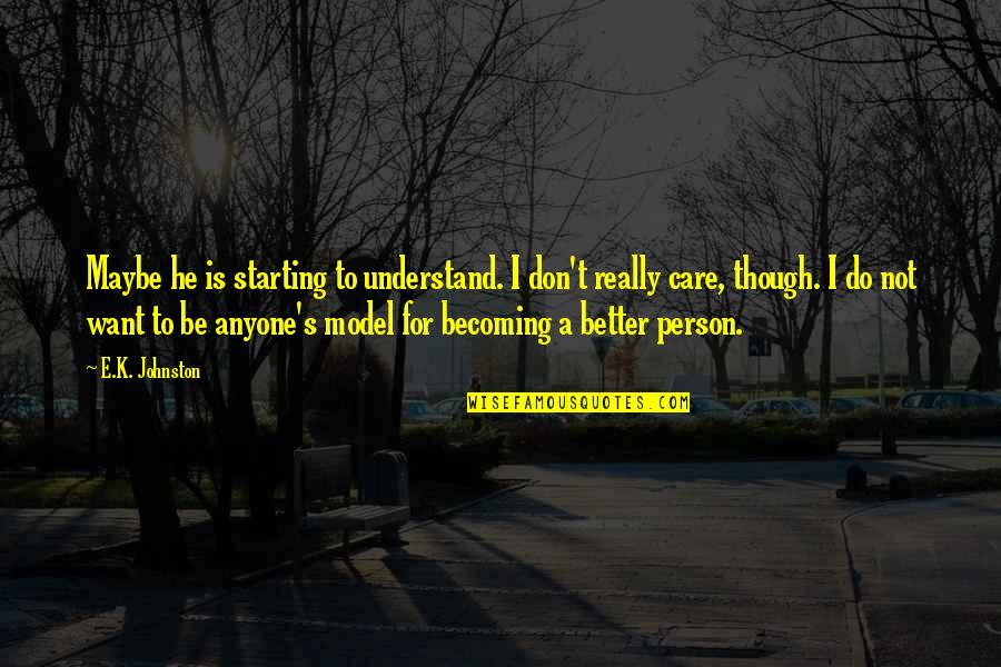 Do He Care Quotes By E.K. Johnston: Maybe he is starting to understand. I don't