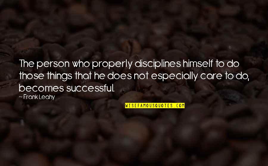 Do He Care Quotes By Frank Leahy: The person who properly disciplines himself to do