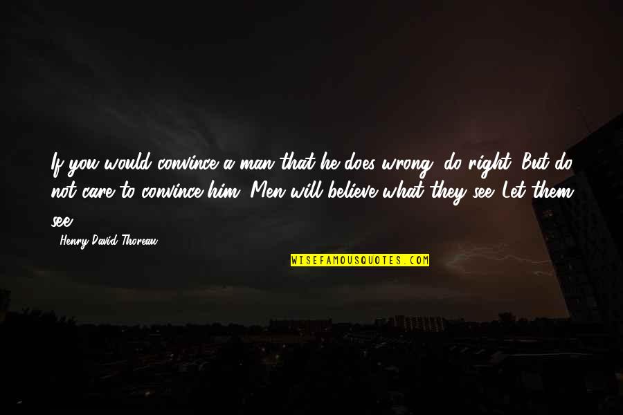 Do He Care Quotes By Henry David Thoreau: If you would convince a man that he