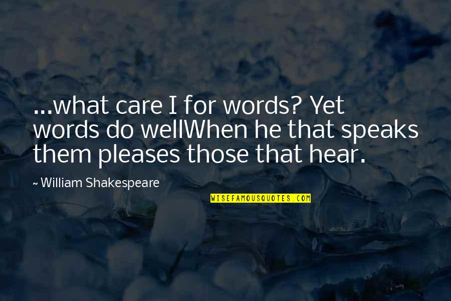 Do He Care Quotes By William Shakespeare: ...what care I for words? Yet words do