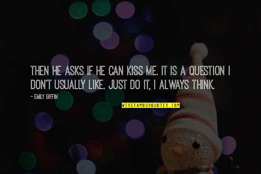 Do He Like Me Quotes By Emily Giffin: Then he asks if he can kiss me.
