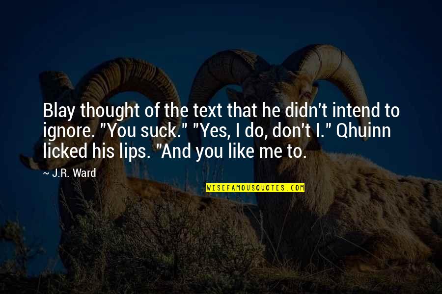 Do He Like Me Quotes By J.R. Ward: Blay thought of the text that he didn't