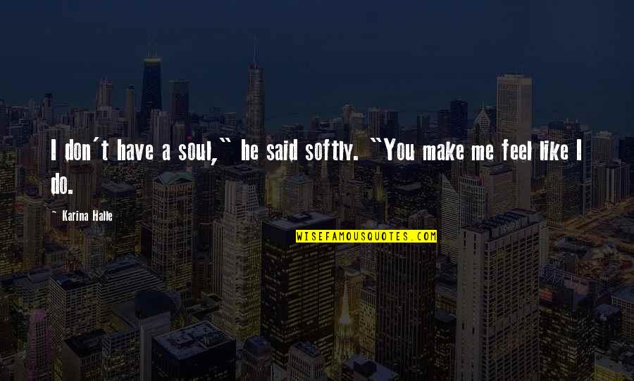 Do He Like Me Quotes By Karina Halle: I don't have a soul," he said softly.