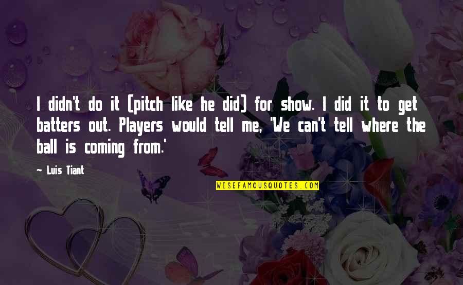 Do He Like Me Quotes By Luis Tiant: I didn't do it (pitch like he did)