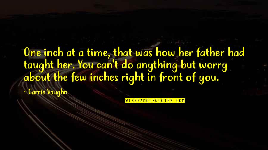 Do Her Right Quotes By Carrie Vaughn: One inch at a time, that was how Do Her Right Quotes By Carrie Vaughn: One inch at a time, that was how