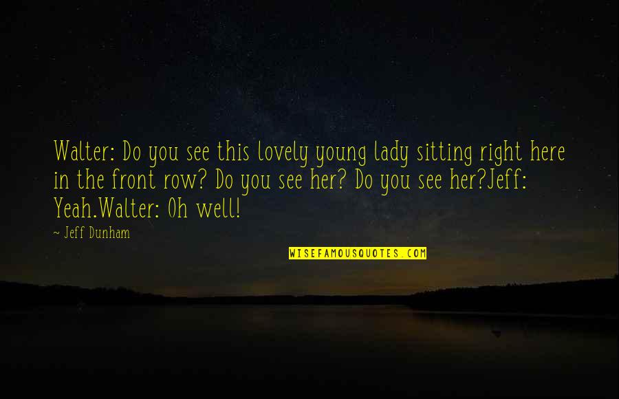 Do Her Right Quotes By Jeff Dunham: Walter: Do you see this lovely young lady Do Her Right Quotes By Jeff Dunham: Walter: Do you see this lovely young lady