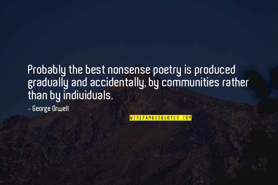 Do I Annoy You Quotes By George Orwell: Probably the best nonsense poetry is produced gradually Do I Annoy You Quotes By George Orwell: Probably the best nonsense poetry is produced gradually