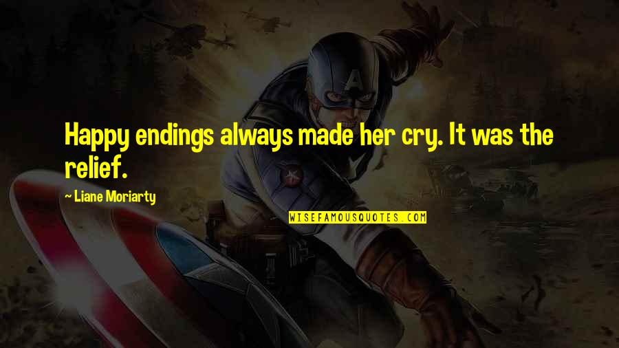 Do I Annoy You Quotes By Liane Moriarty: Happy endings always made her cry. It was Do I Annoy You Quotes By Liane Moriarty: Happy endings always made her cry. It was