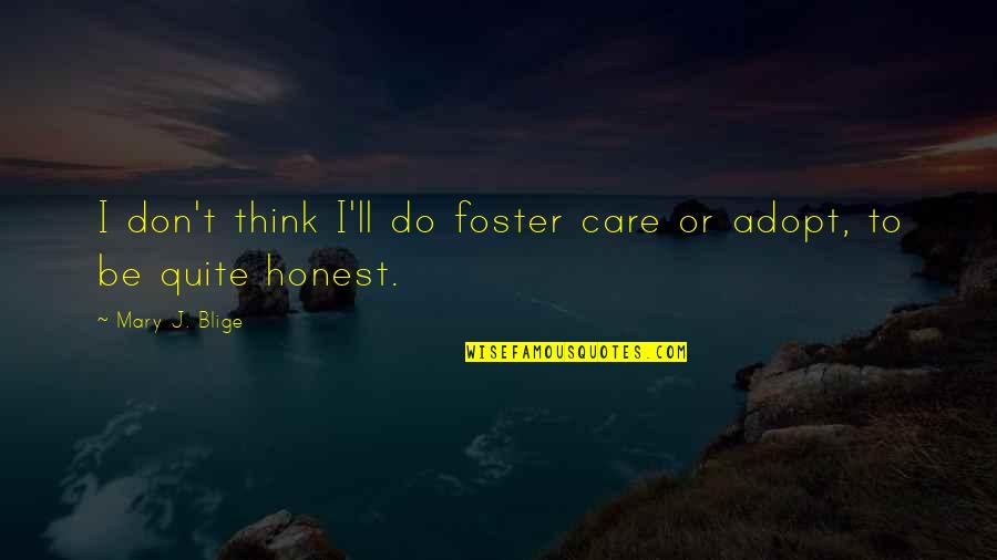 Do I Care Too Much Quotes By Mary J. Blige: I don't think I'll do foster care or