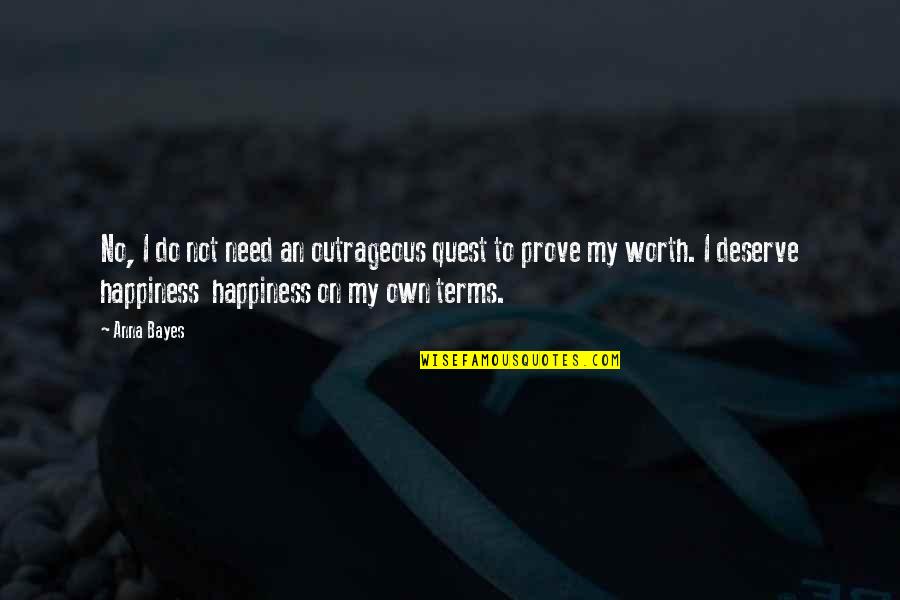Do I Deserve Happiness Quotes By Anna Bayes: No, I do not need an outrageous quest