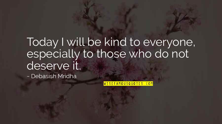 Do I Deserve Love Quotes By Debasish Mridha: Today I will be kind to everyone, especially