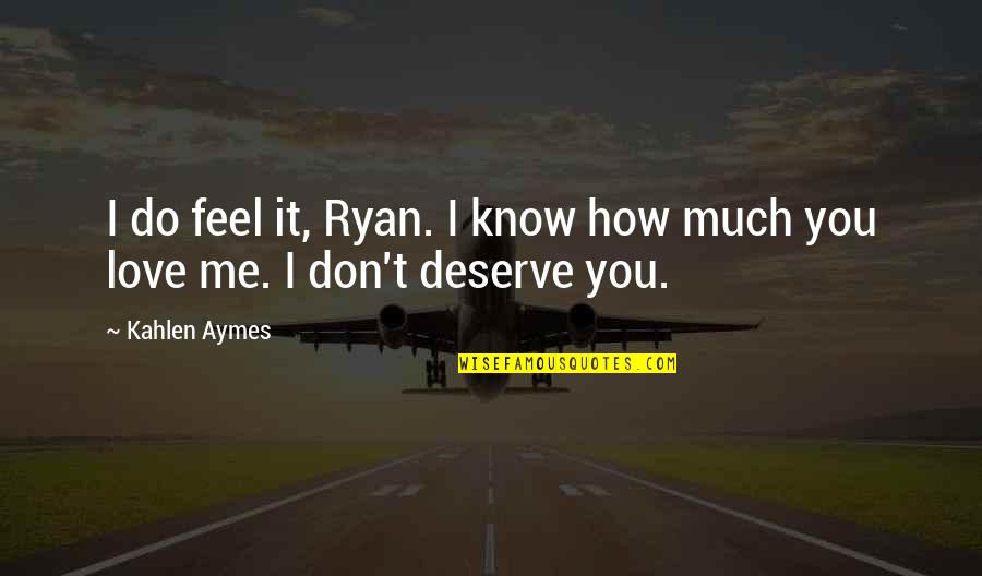 Do I Deserve Love Quotes By Kahlen Aymes: I do feel it, Ryan. I know how