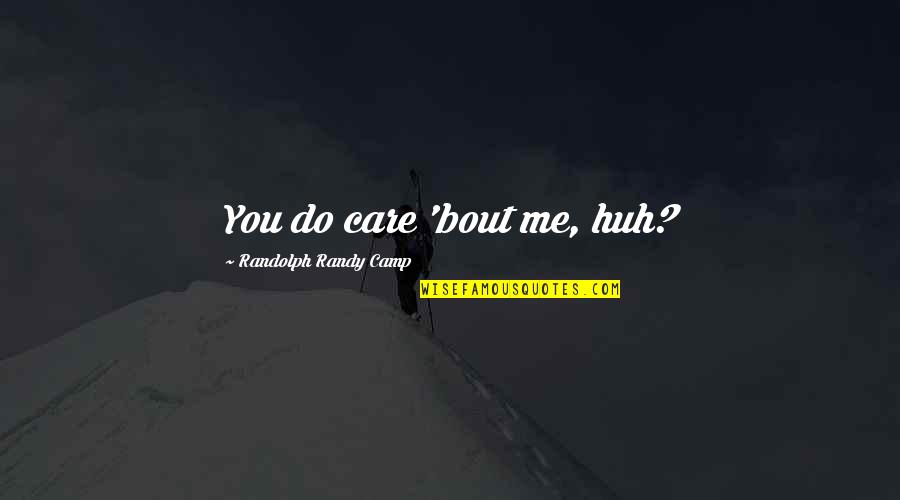 Do I Even Care Quotes By Randolph Randy Camp: You do care 'bout me, huh? Do I Even Care Quotes By Randolph Randy Camp: You do care 'bout me, huh?