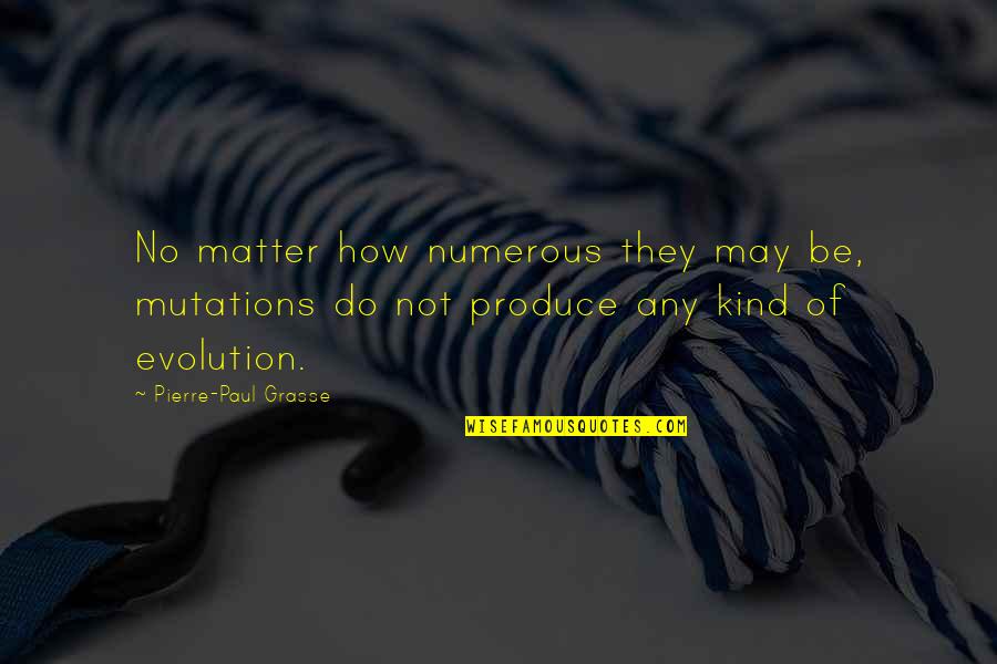 Do I Even Matter Quotes By Pierre-Paul Grasse: No matter how numerous they may be, mutations