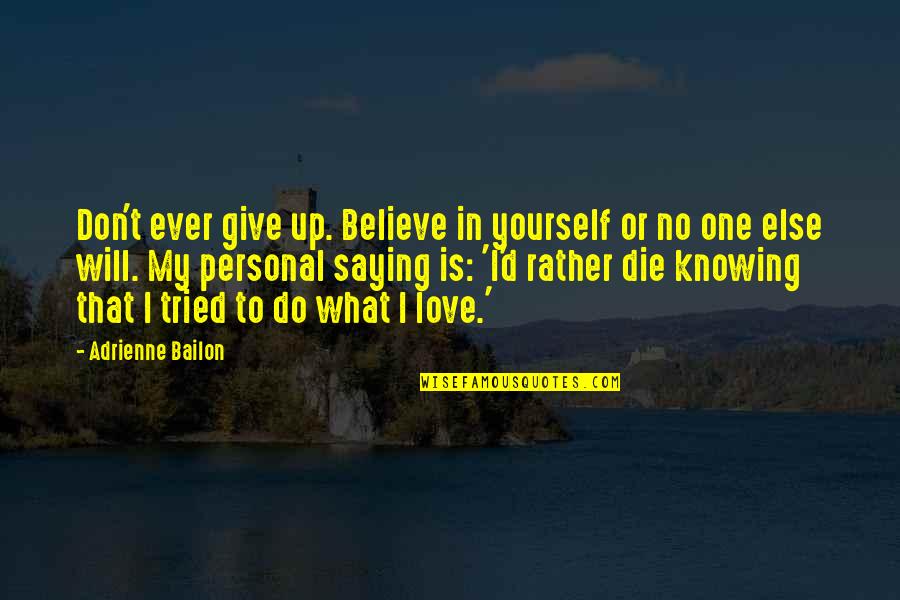 Do I Give Up Quotes By Adrienne Bailon: Don't ever give up. Believe in yourself or Do I Give Up Quotes By Adrienne Bailon: Don't ever give up. Believe in yourself or
