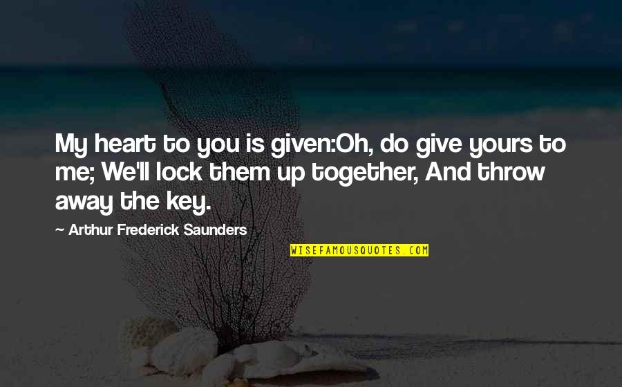 Do I Give Up Quotes By Arthur Frederick Saunders: My heart to you is given:Oh, do give Do I Give Up Quotes By Arthur Frederick Saunders: My heart to you is given:Oh, do give