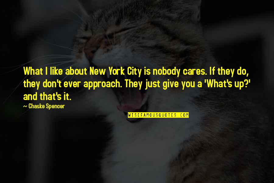 Do I Give Up Quotes By Chaske Spencer: What I like about New York City is Do I Give Up Quotes By Chaske Spencer: What I like about New York City is