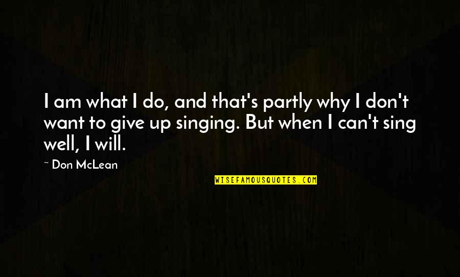 Do I Give Up Quotes By Don McLean: I am what I do, and that's partly Do I Give Up Quotes By Don McLean: I am what I do, and that's partly