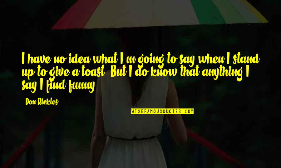 Do I Give Up Quotes By Don Rickles: I have no idea what I'm going to Do I Give Up Quotes By Don Rickles: I have no idea what I'm going to