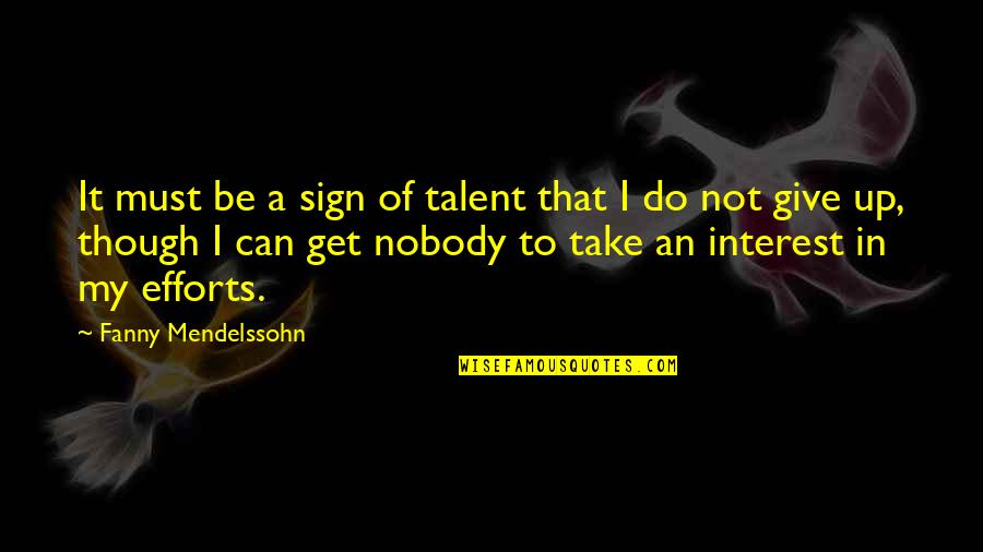 Do I Give Up Quotes By Fanny Mendelssohn: It must be a sign of talent that Do I Give Up Quotes By Fanny Mendelssohn: It must be a sign of talent that